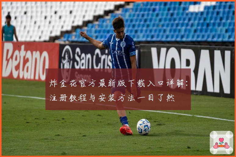 炸金花官方最新版下载入口详解：注册教程与安装方法一目了然