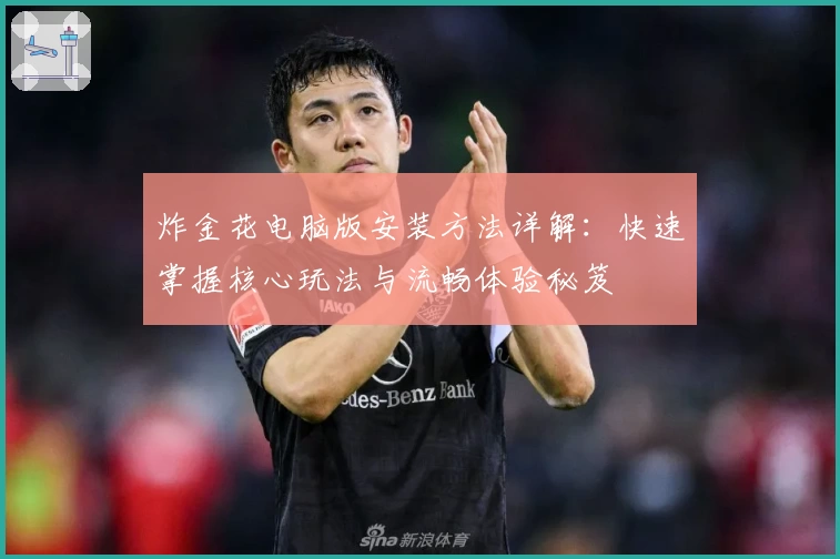 炸金花电脑版安装方法详解：快速掌握核心玩法与流畅体验秘笈
