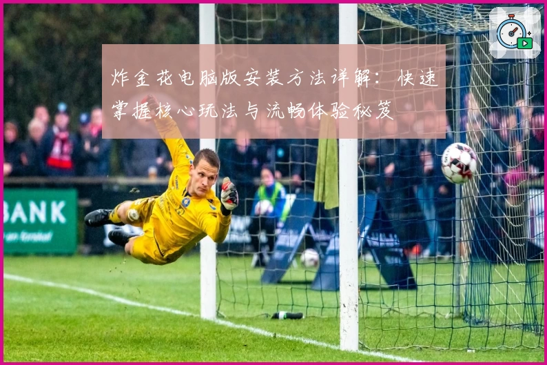 炸金花电脑版安装方法详解：快速掌握核心玩法与流畅体验秘笈