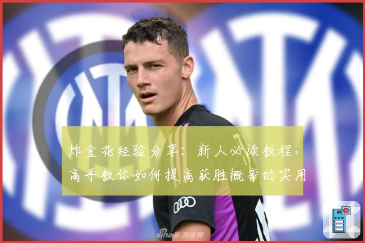 炸金花经验分享：新人必读教程，高手教你如何提高获胜概率的实用技巧