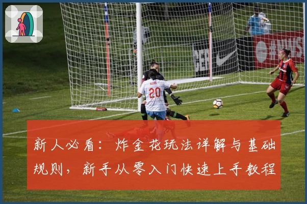 新人必看:炸金花玩法详解与基础规则,新手从零入门快速上手教程