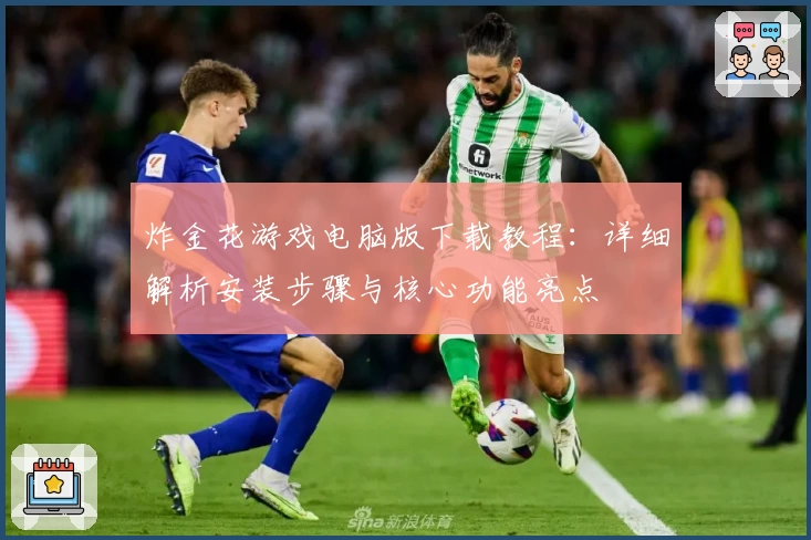 炸金花游戏电脑版下载教程：详细解析安装步骤与核心功能亮点